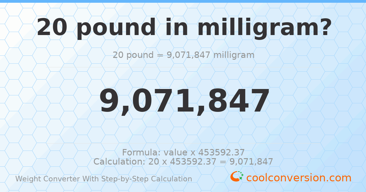 20 pounds = 9071850 milligrams