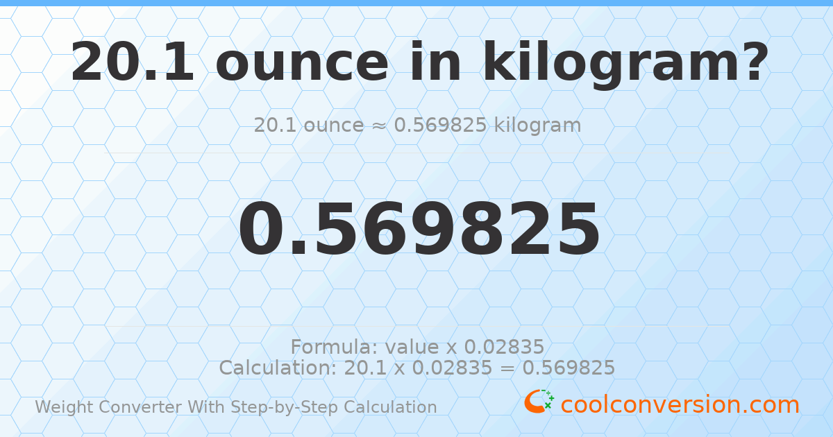 20.1 ounces = 0.569825 kilograms