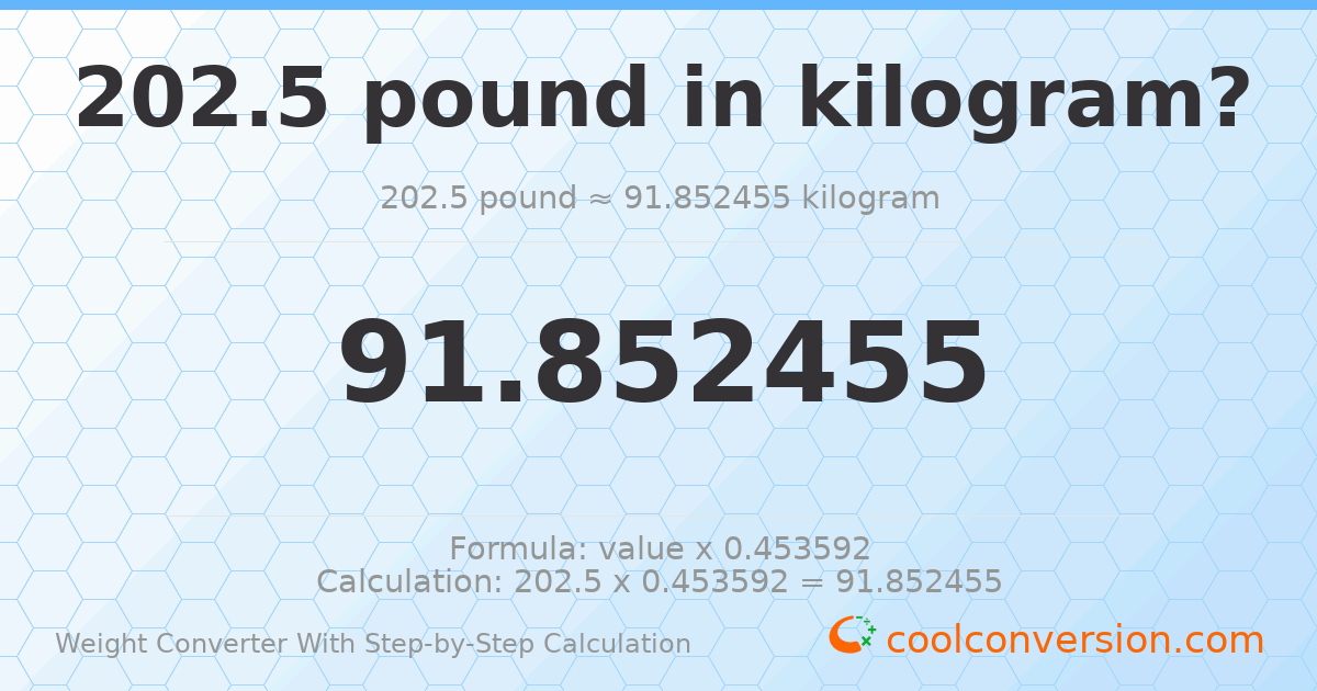 202.5 pounds = 91.8525 kilograms