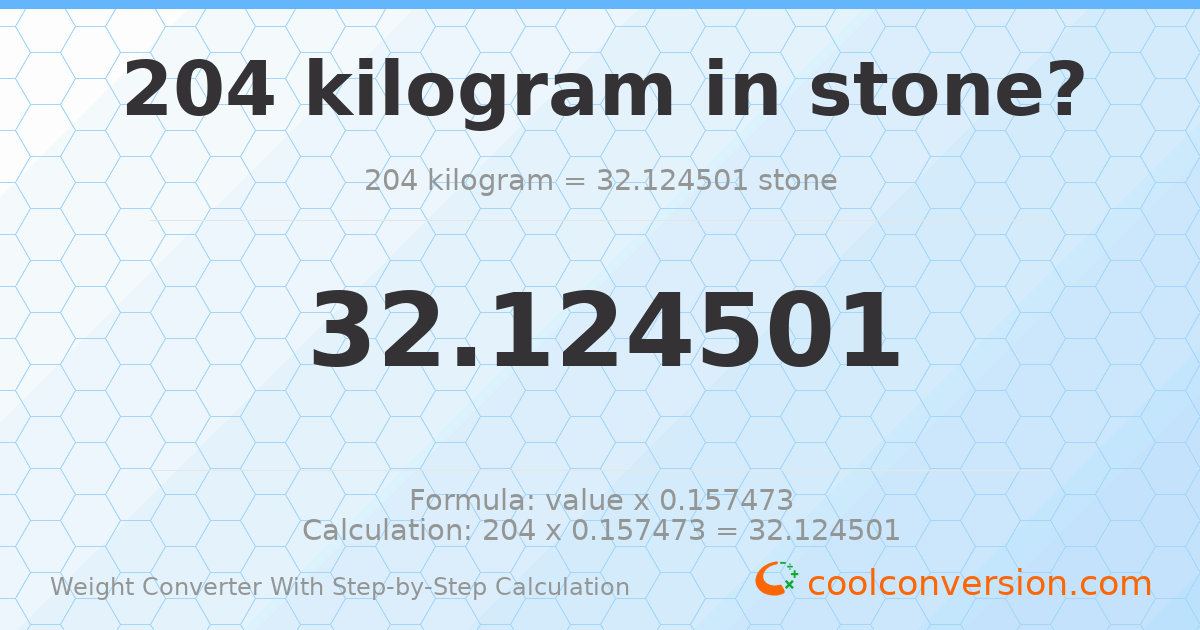204 kilograms = 32.1245 stones