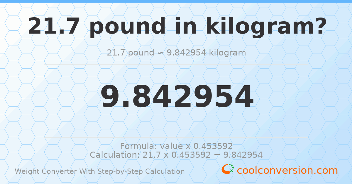 21.7 pounds = 9.84295 kilograms