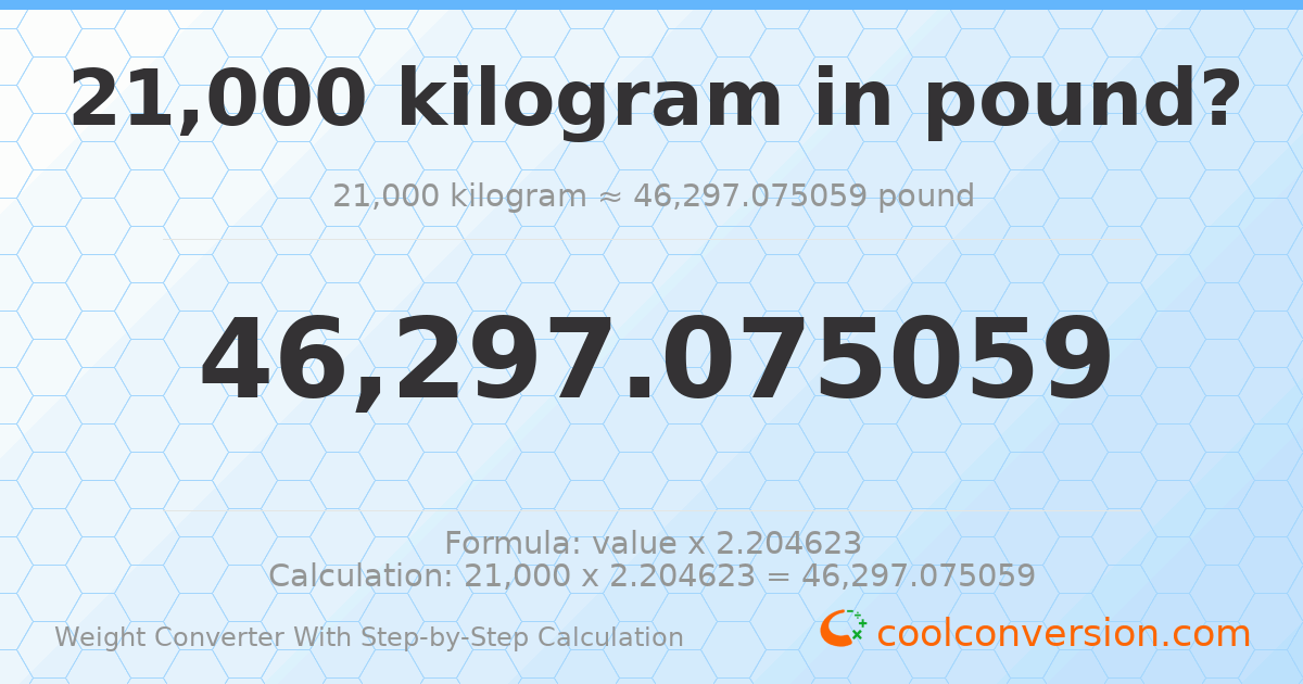 21000 kilograms = 46297.1 pounds
