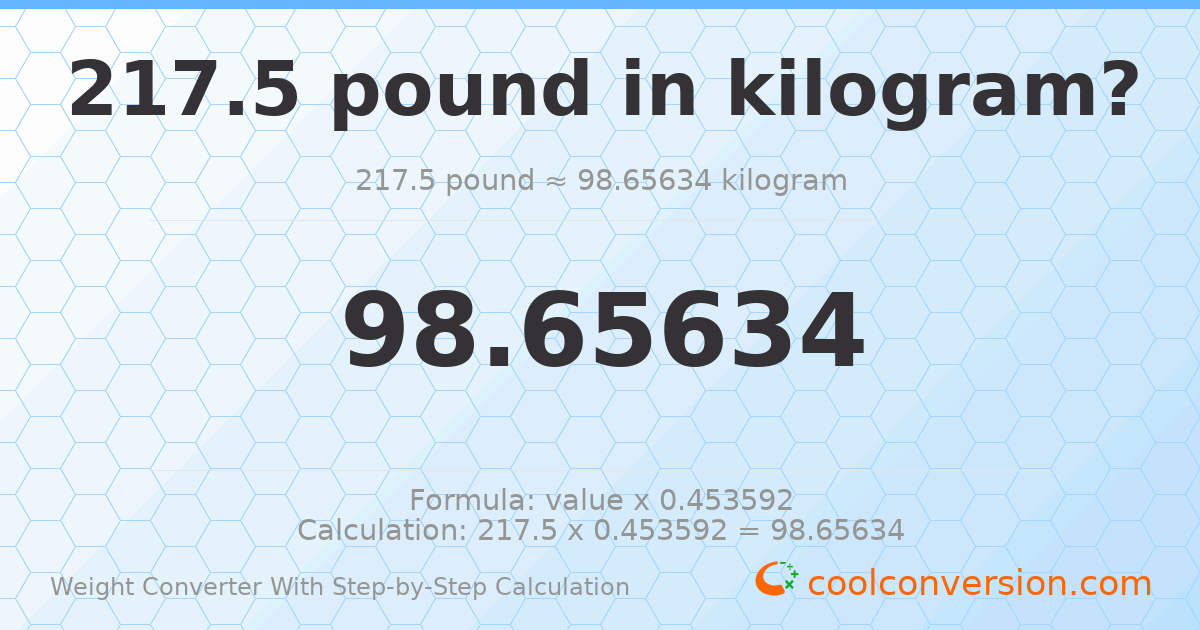 217.5 pounds = 98.6563 kilograms