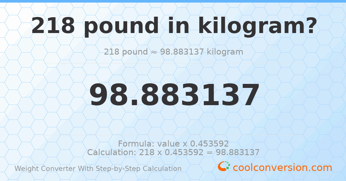 218 pounds = 98.8831 kilograms