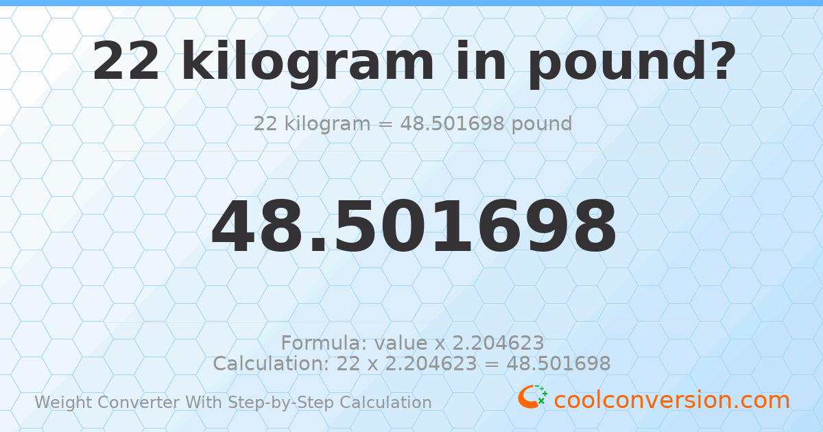 22 kilograms = 48.5017 pounds