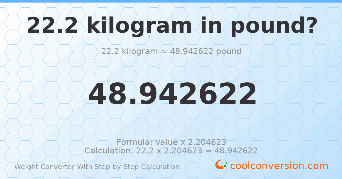 22.2 kilograms = 48.9426 pounds