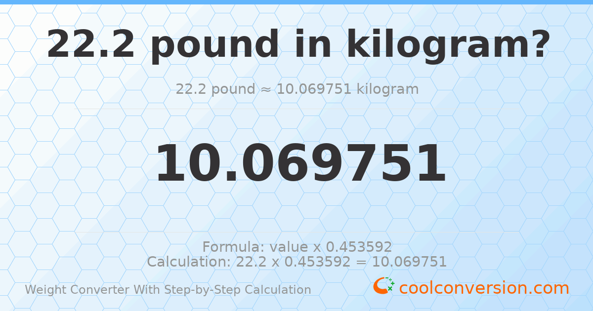 22.2 pounds = 10.0698 kilograms