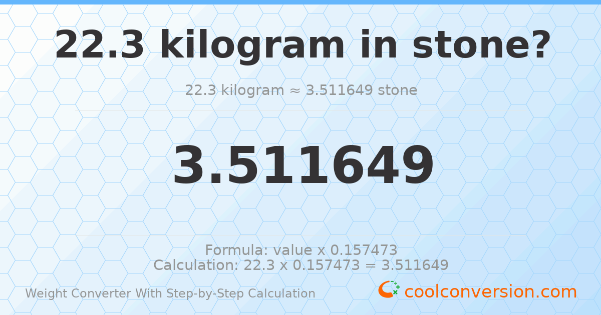 22.3 kilograms = 3.51165 stones