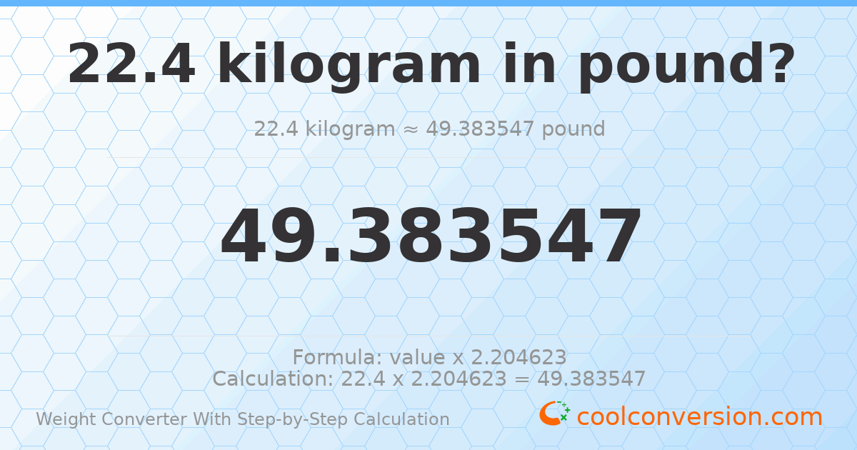 22.4 kilograms = 49.3835 pounds