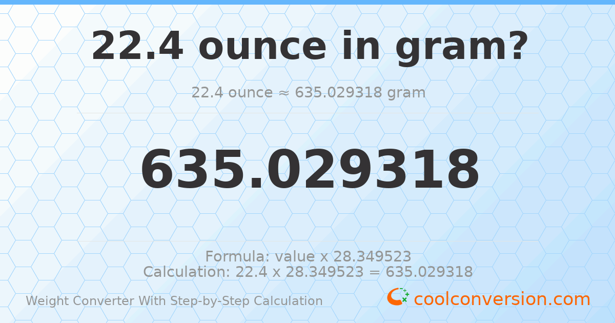 22.4 ounces = 635.029 grams