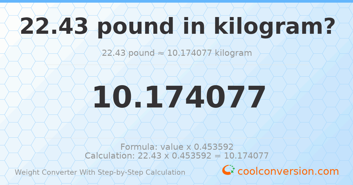 22.43 pounds = 10.1741 kilograms