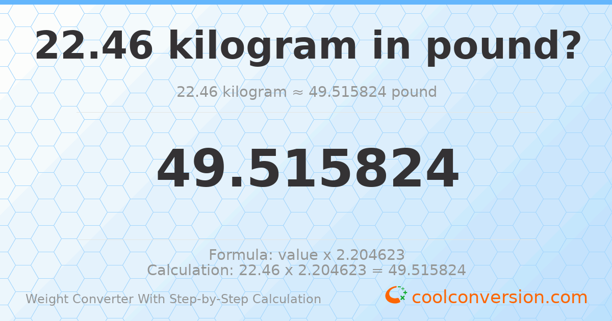 22.46 kilograms = 49.5158 pounds