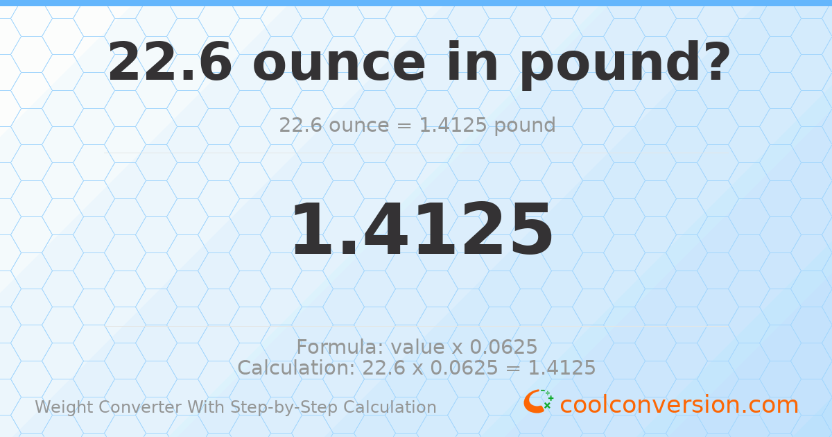 22.6 ounces = 1.4125 pounds