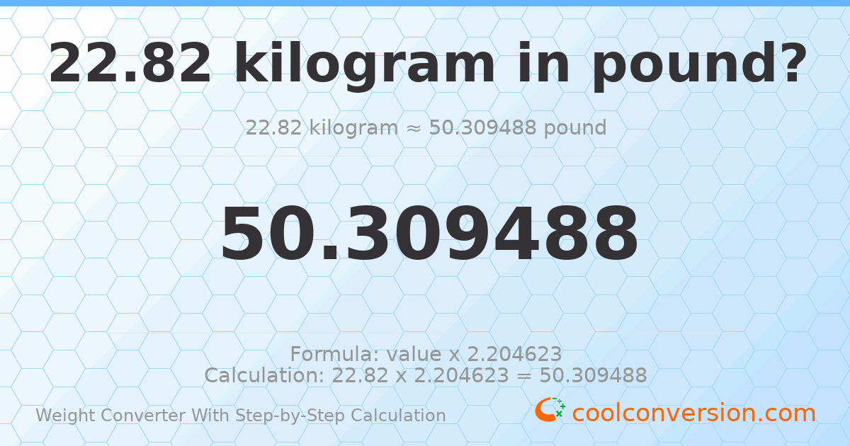 22.82 kilograms = 50.3095 pounds