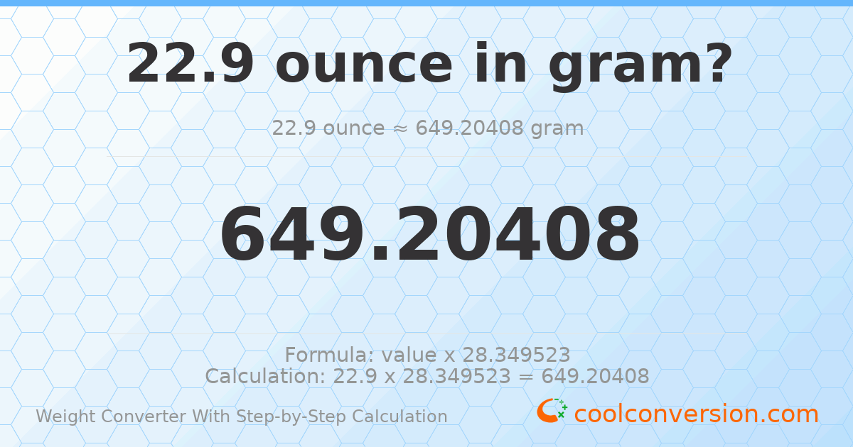 22.9 ounces = 649.204 grams
