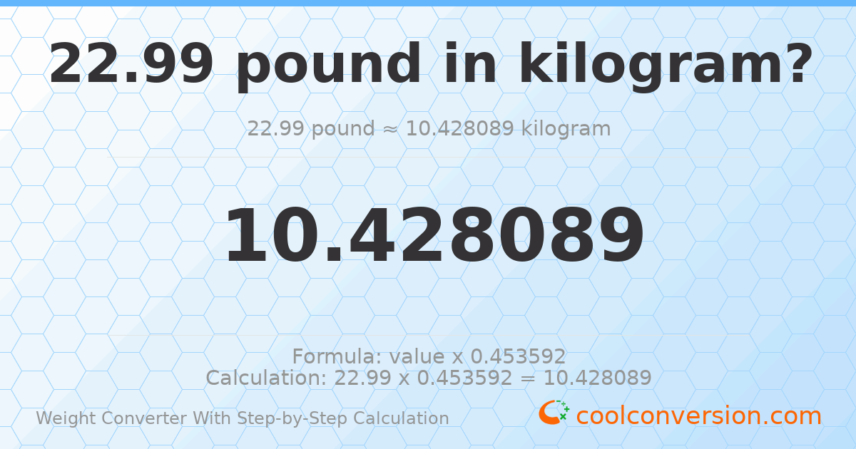 22.99 pounds = 10.4281 kilograms