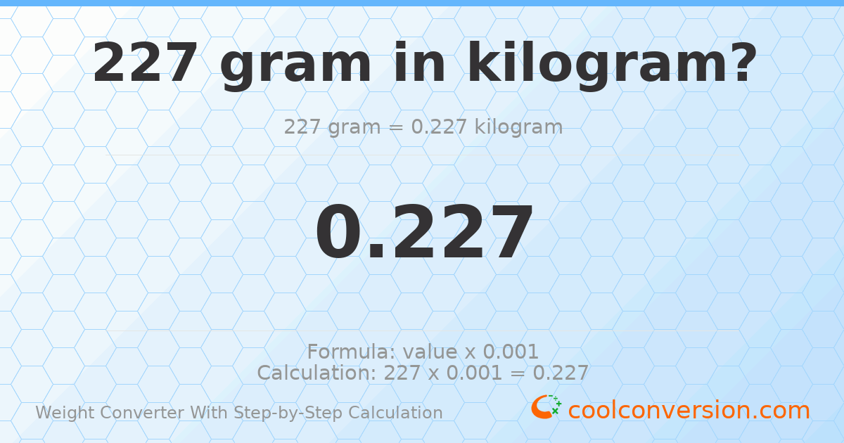 227 grams = 0.227 kilograms