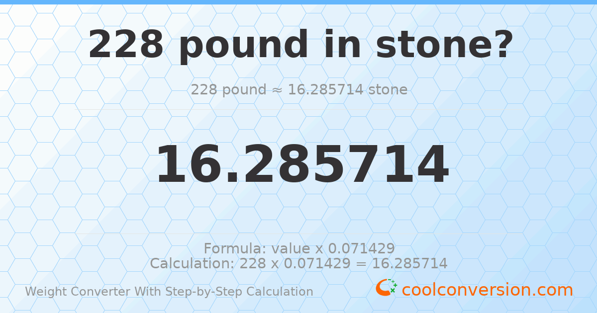 228 pounds = 16.2857 stones