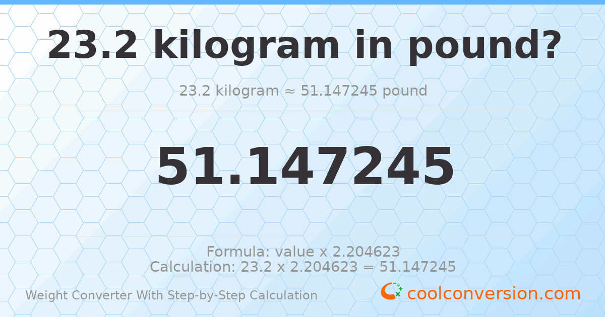 23.2 kilograms = 51.1472 pounds