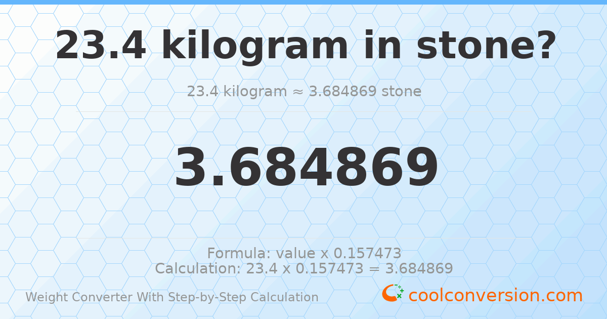 23.4 kilograms = 3.68487 stones