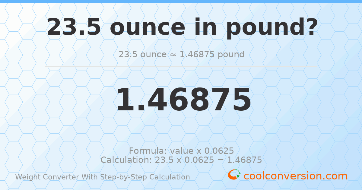 23.5 ounces = 1.46875 pounds