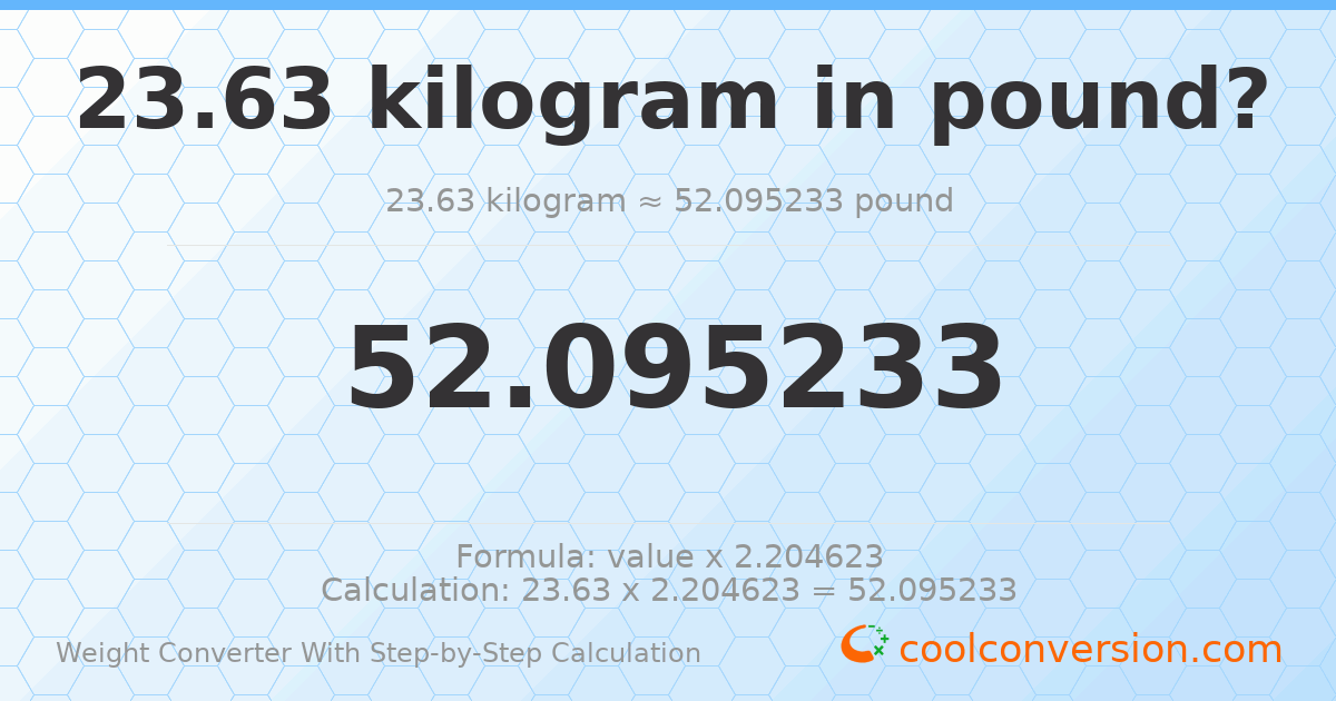 23.63 kilograms = 52.0952 pounds