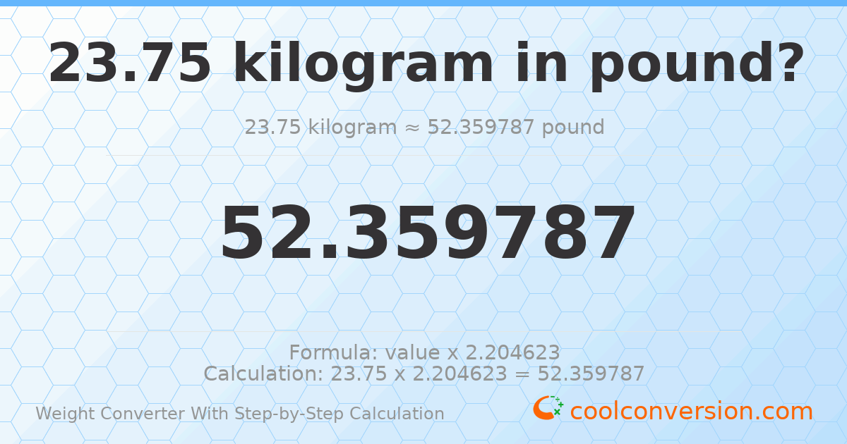 23.75 kilograms = 52.3598 pounds