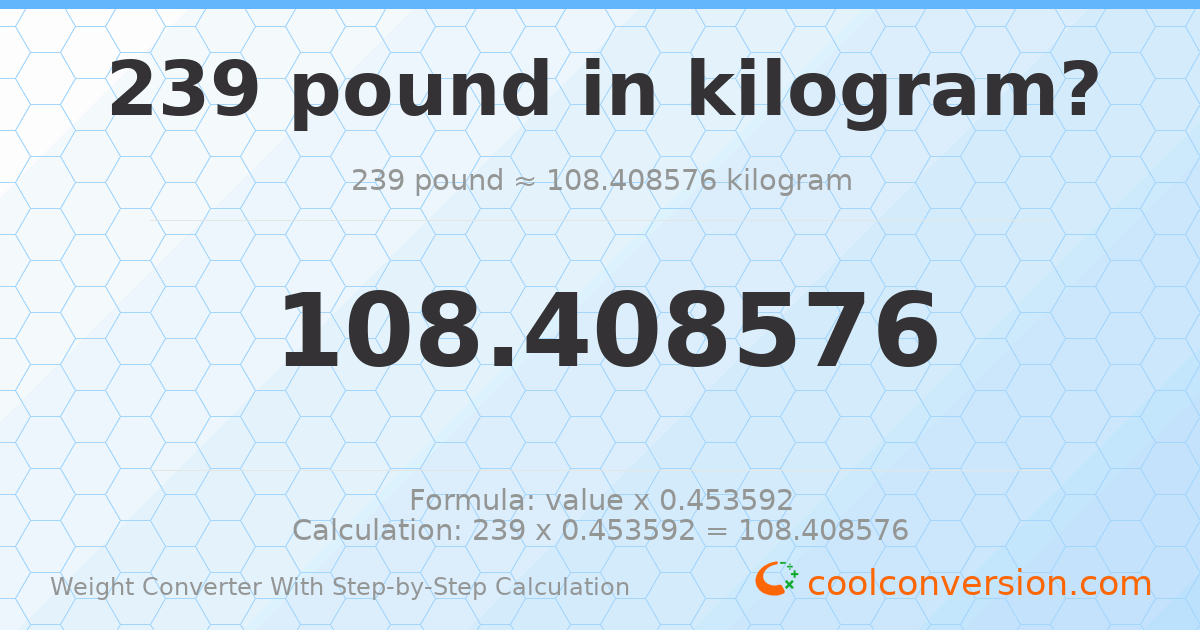 239 pounds = 108.409 kilograms