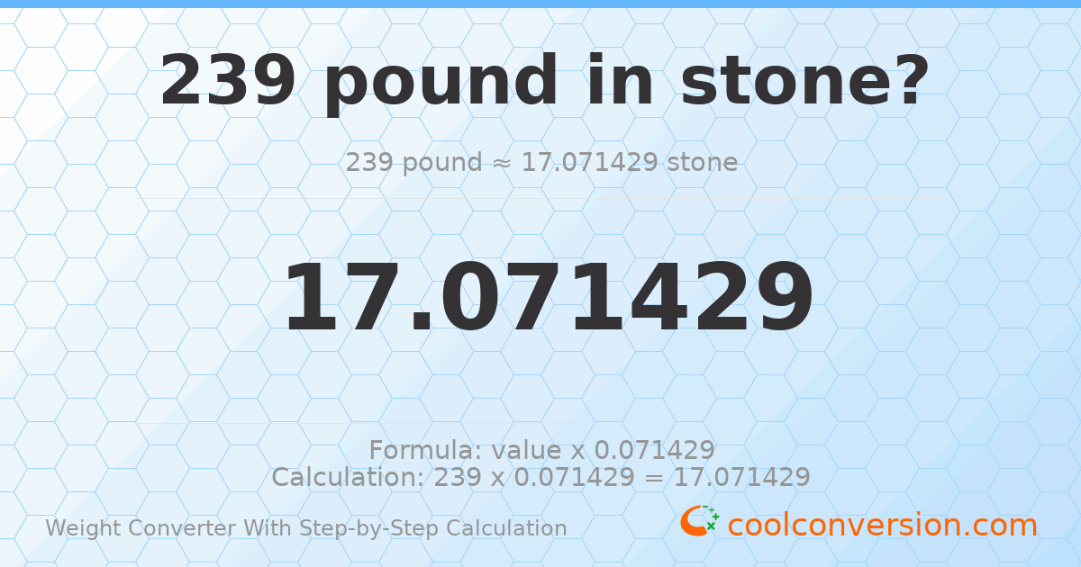239 pounds = 17.0714 stones