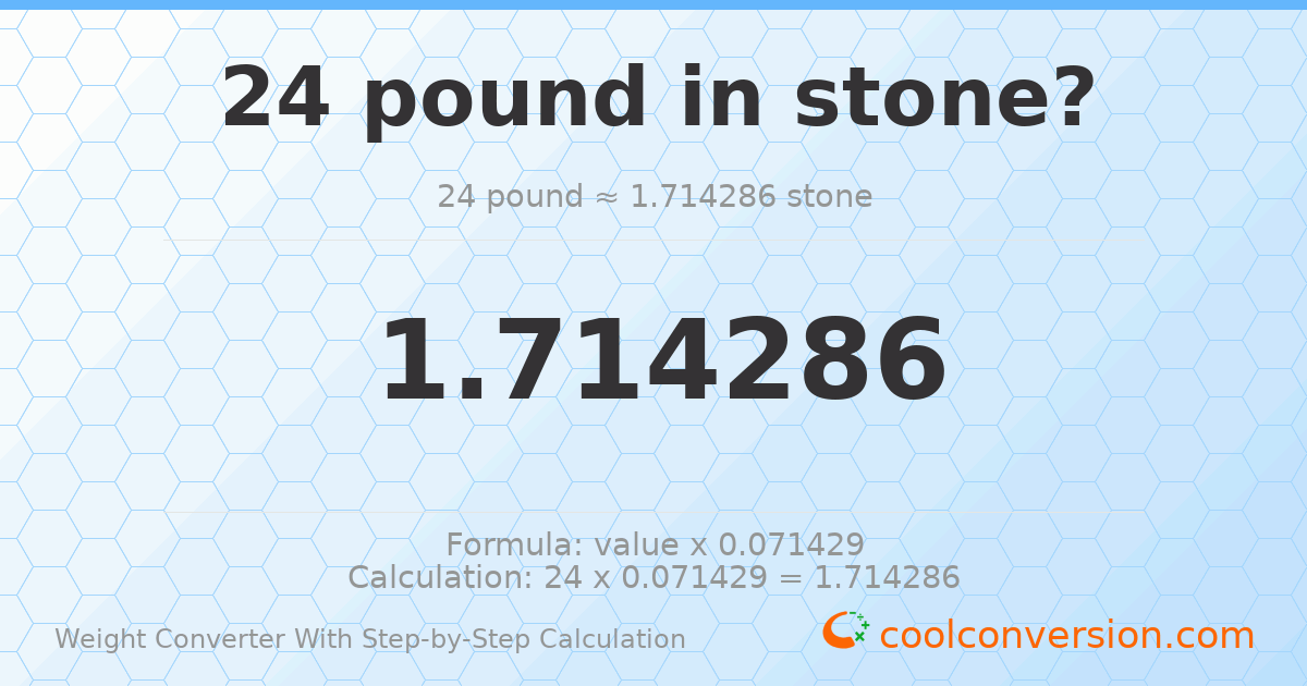 24 pounds = 1.71429 stones