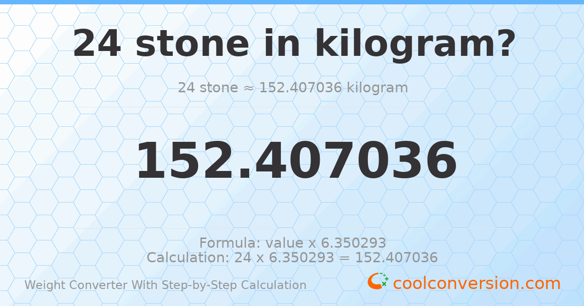 24 stones = 152.407 kilograms