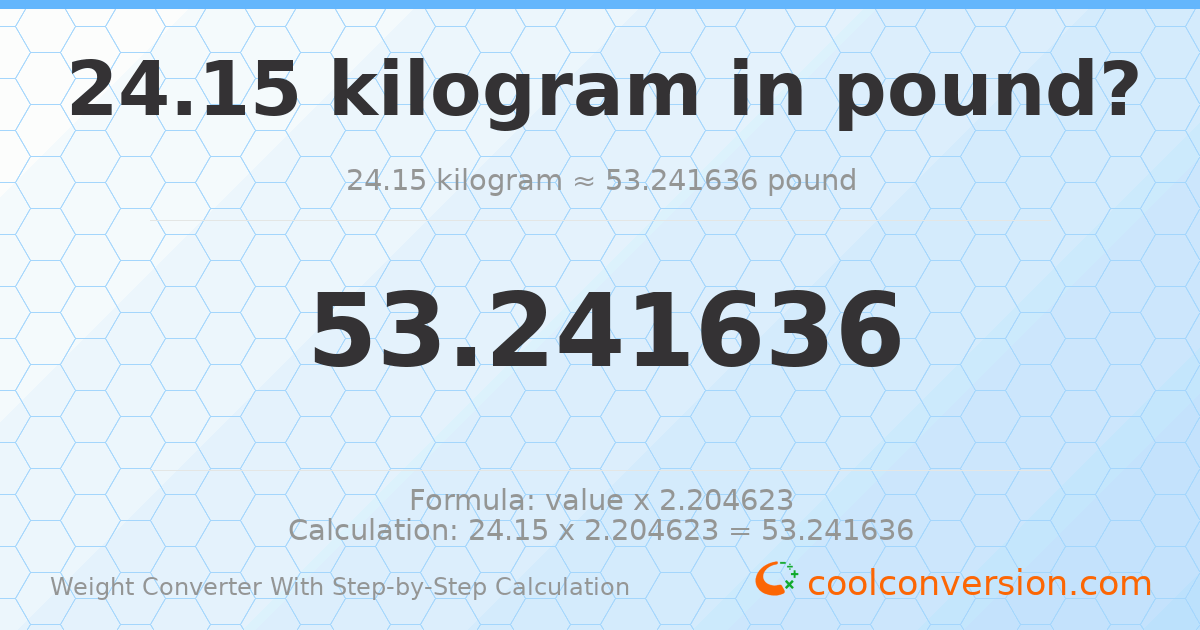 24.15 kilograms = 53.2416 pounds