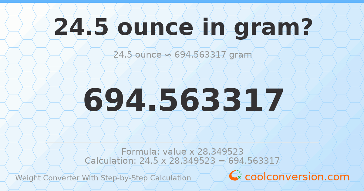 24.5 ounces = 694.563 grams