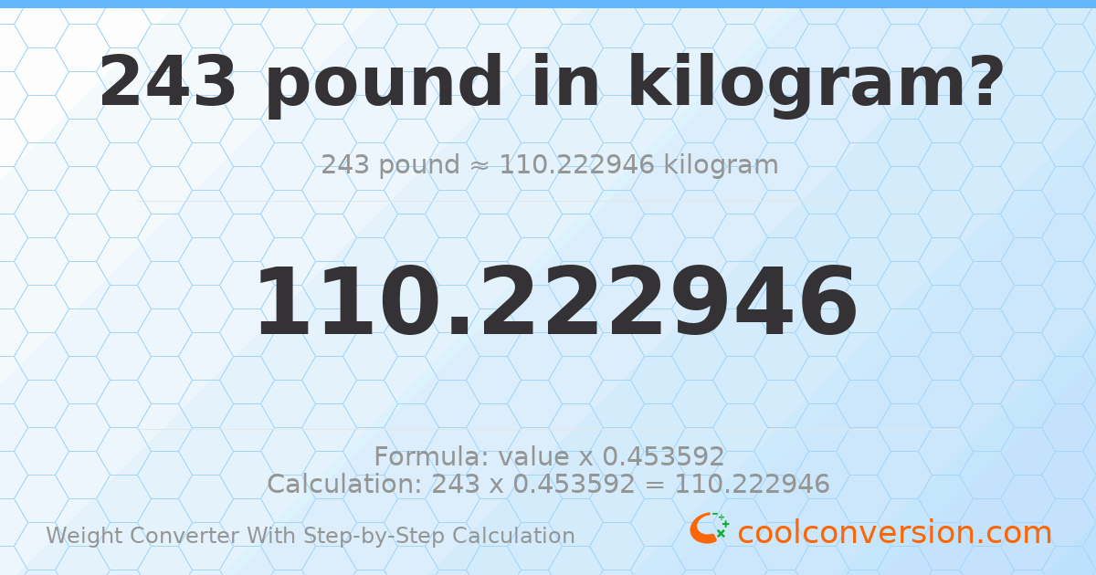 243 pounds = 110.223 kilograms