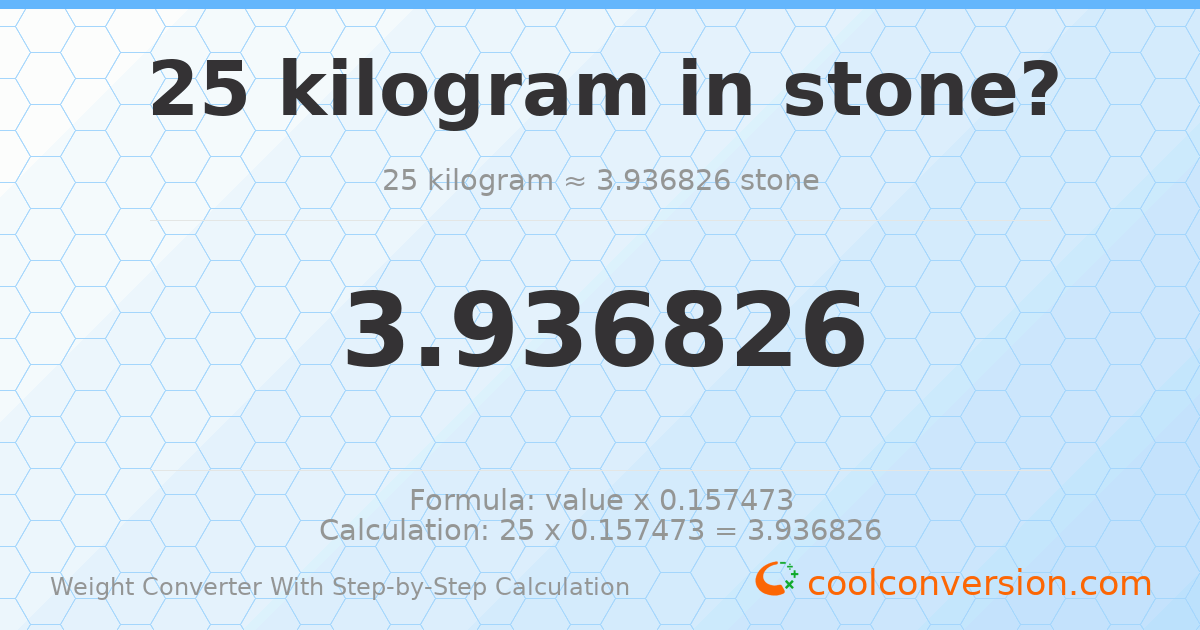 25 kilograms = 3.93683 stones