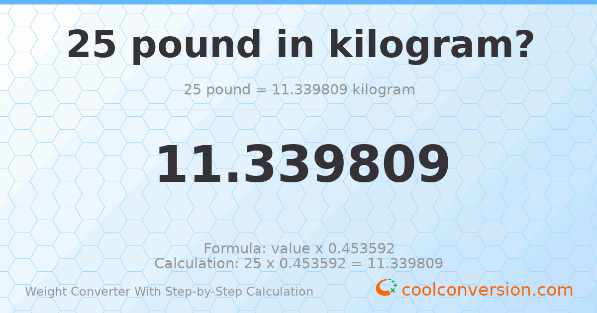 25 pounds = 11.3398 kilograms