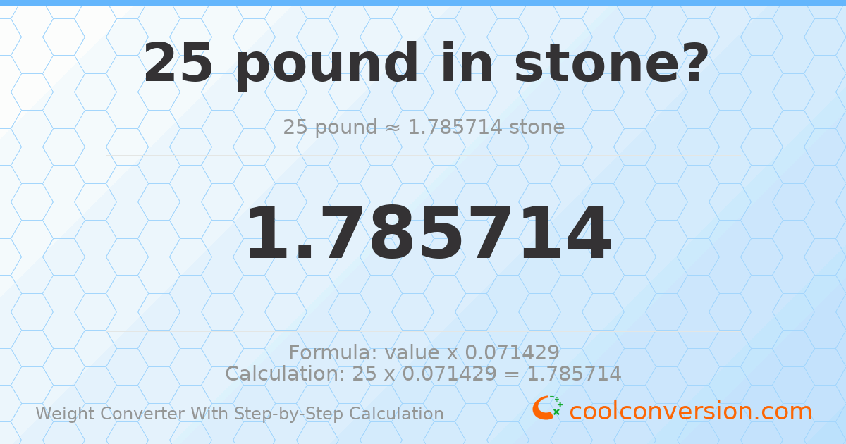25 pounds = 1.78571 stones