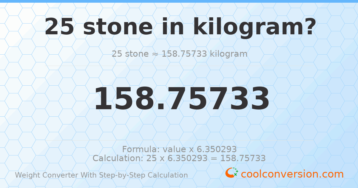 25 stones = 158.757 kilograms