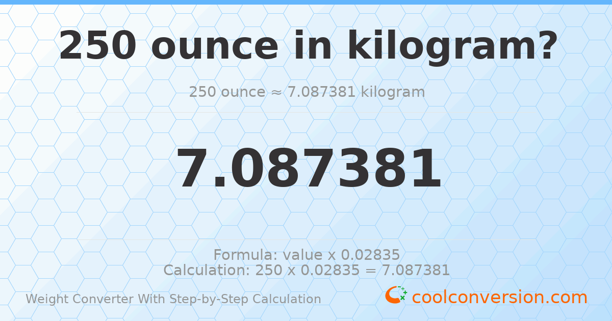 250 ounces = 7.08738 kilograms
