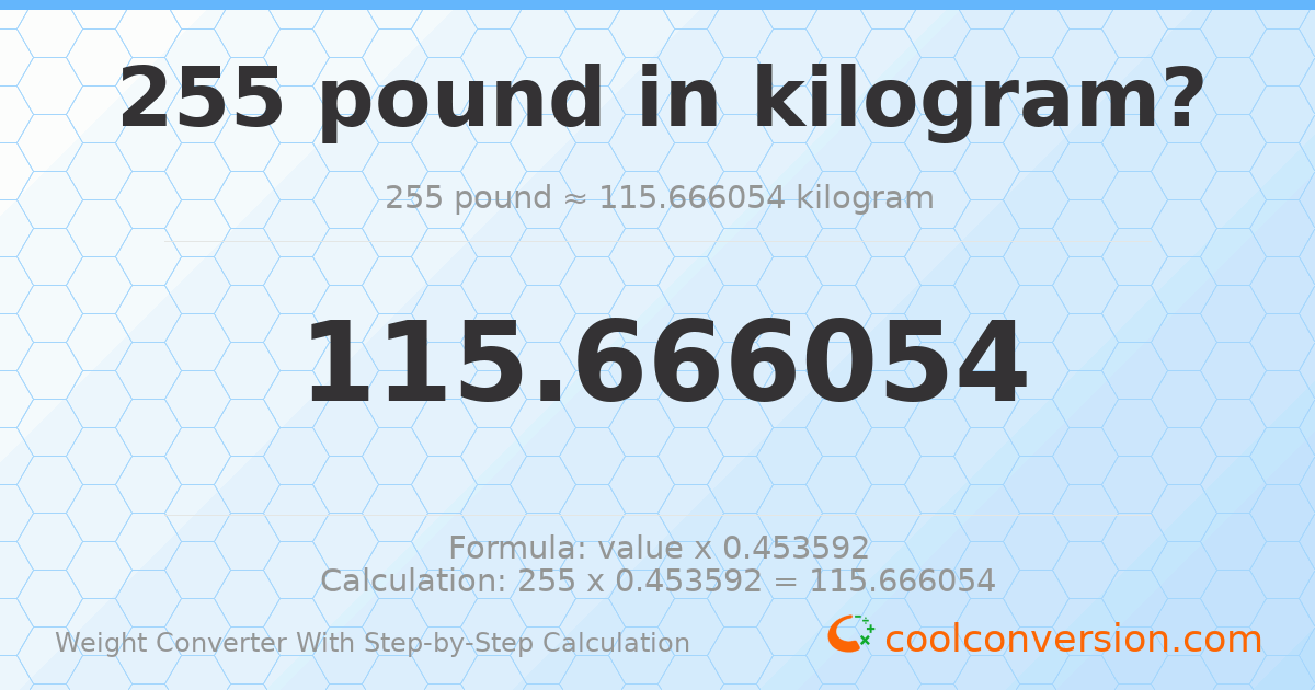 255 pounds = 115.666 kilograms