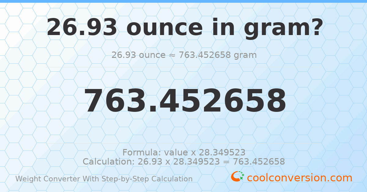 26.93 ounces = 763.453 grams