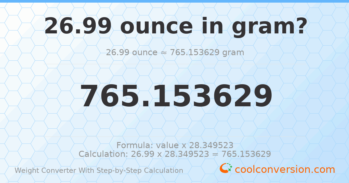 26.99 ounces = 765.154 grams