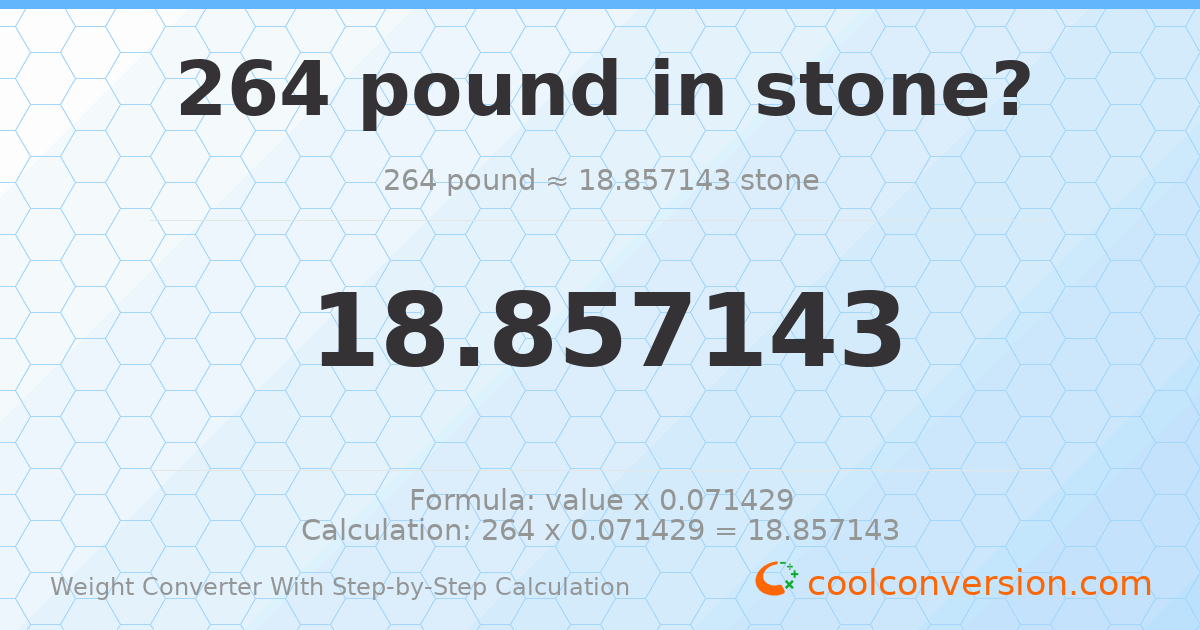 264 pounds = 18.8571 stones