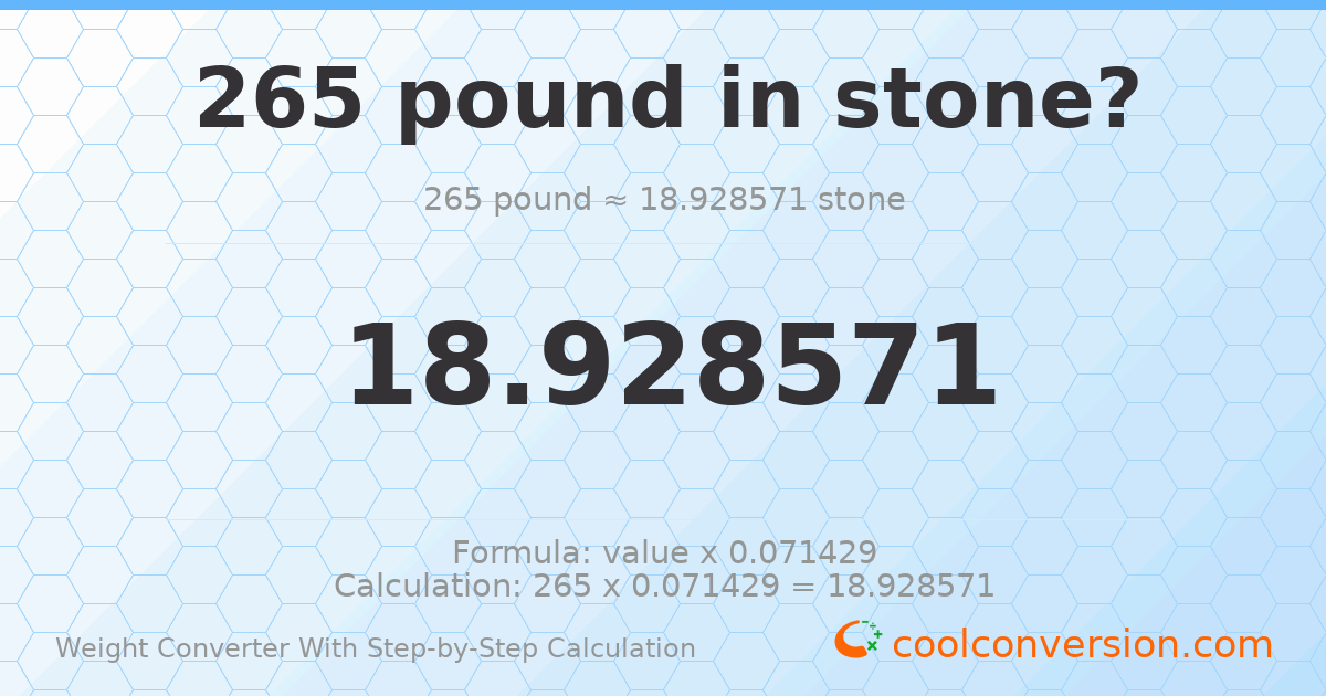 265 pounds = 18.9286 stones