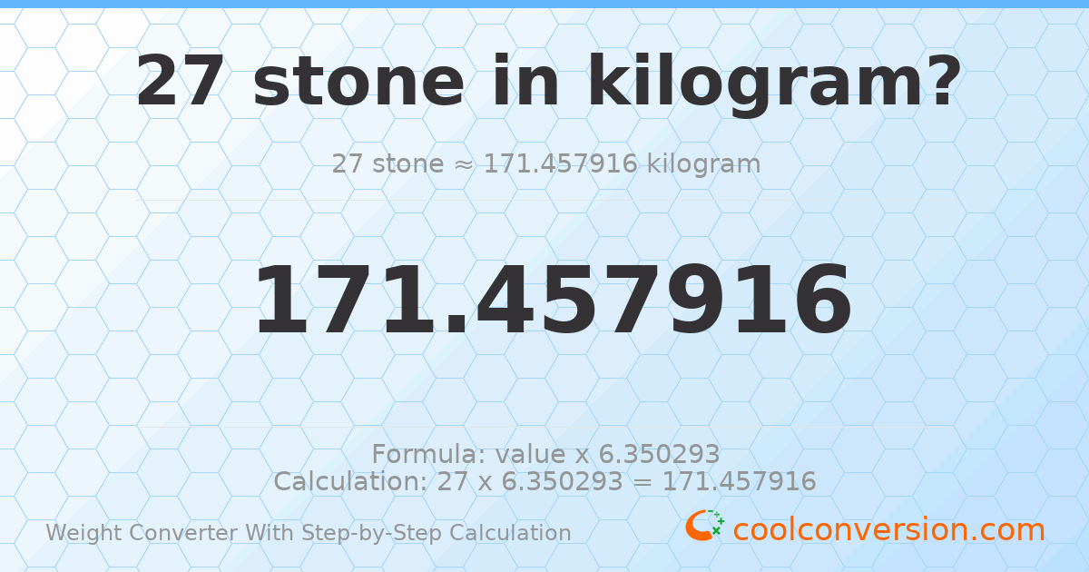 27 stones = 171.458 kilograms