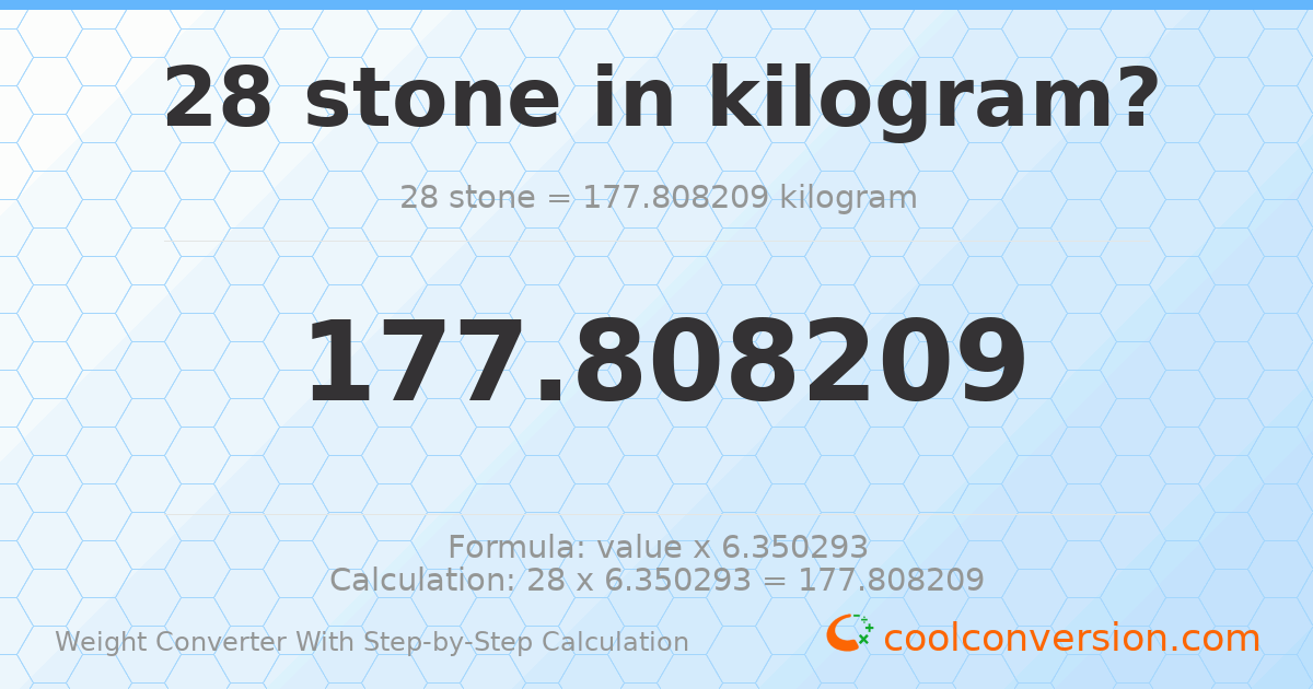 28 stones = 177.808 kilograms