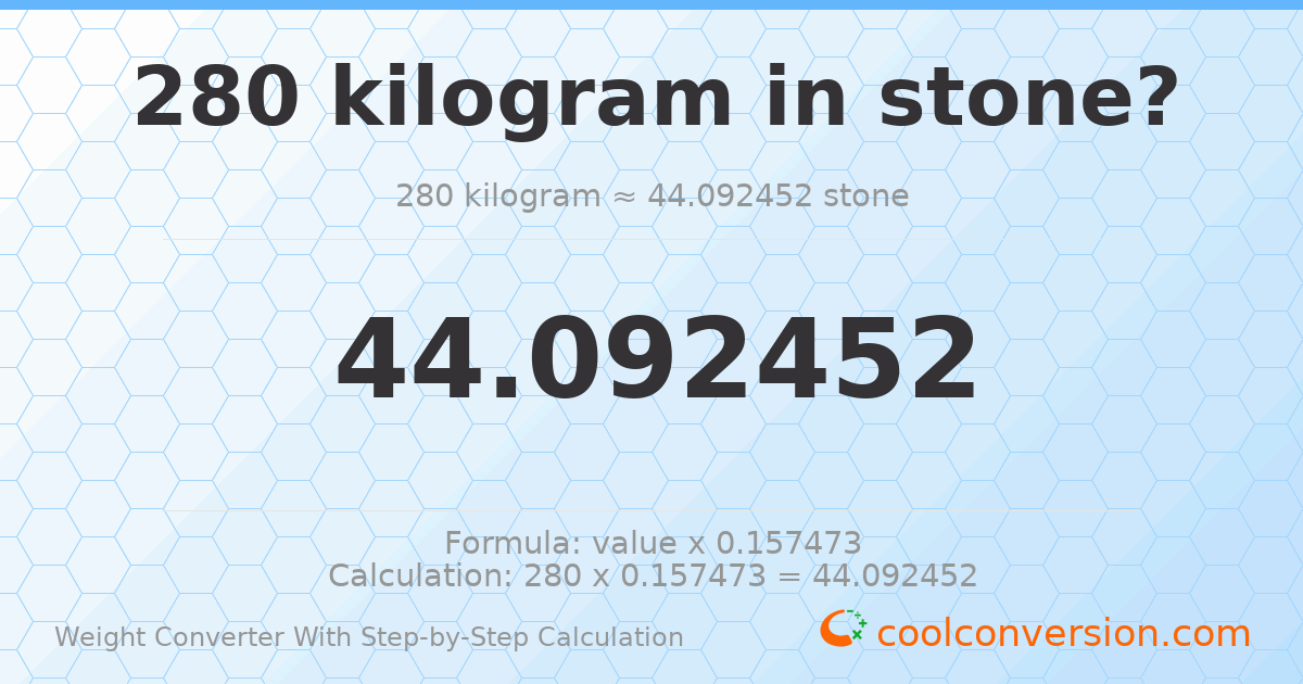 280 kilograms = 44.0925 stones