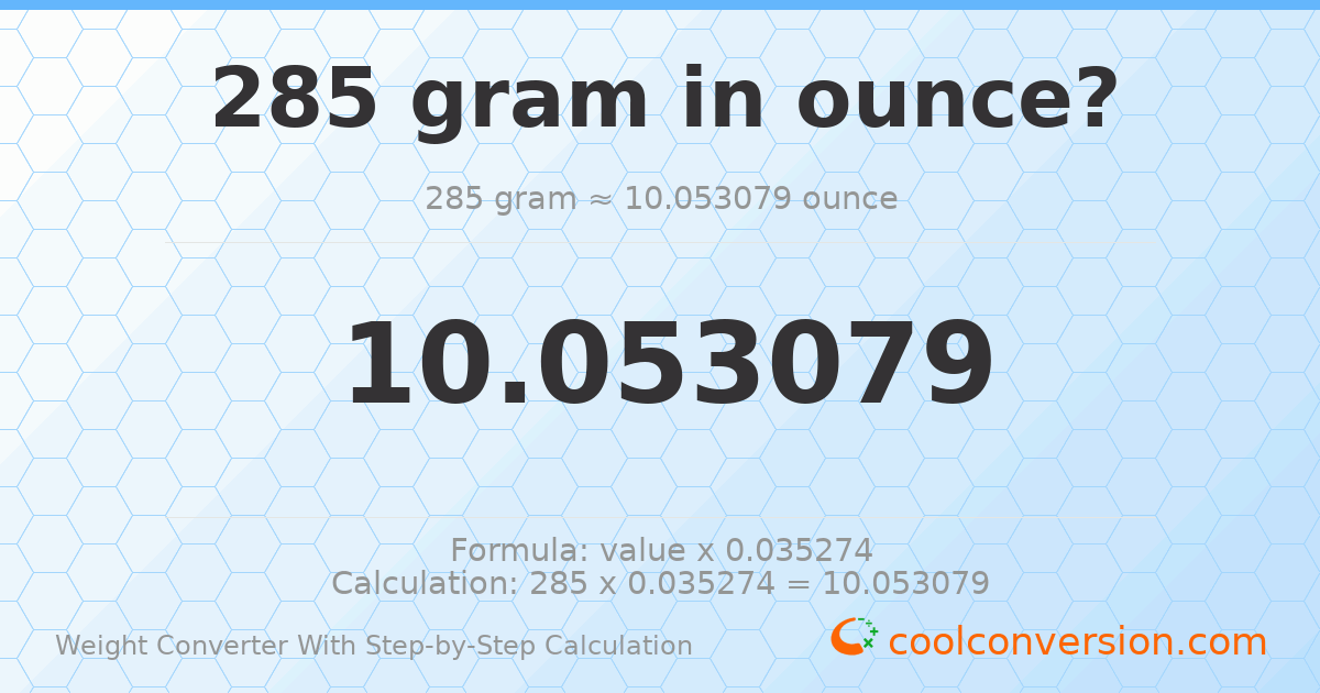 285 grams = 10.0531 ounces