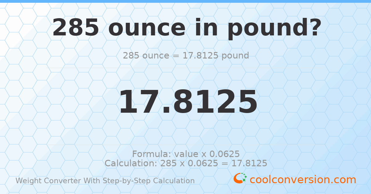 285 ounces = 17.8125 pounds