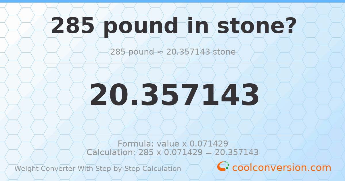 285 pounds = 20.3571 stones